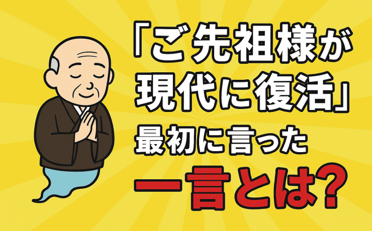 ご先祖様が現代に復活最初に言った一言とは